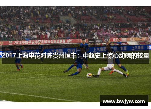 2017上海申花对阵贵州恒丰：中超史上惊心动魄的较量